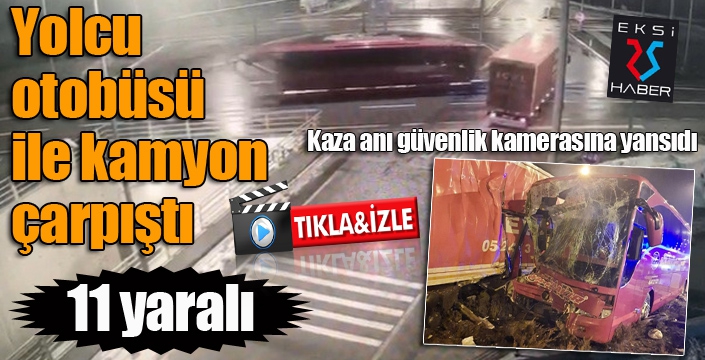 Otobüs ile kamyonun çarpışması kamerada: 11 yaralı