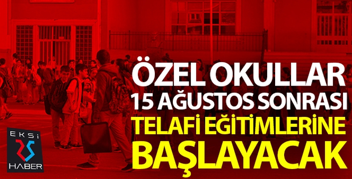 Özel okullar, 15 Ağustos sonrası telafi eğitimlerine başlayacak