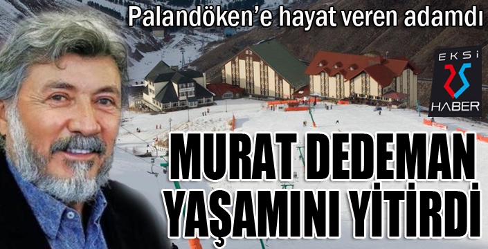 Palandöken'e hayat veren ünlü işadamı vefat etti...