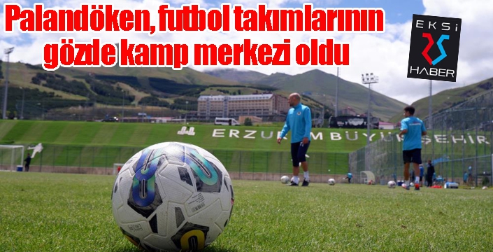 Palandöken, futbol takımlarının gözde kamp merkezi oldu