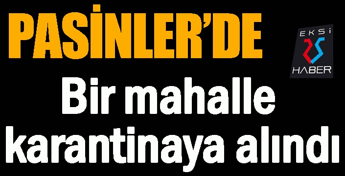 Pasinler’de bir mahalle karantinaya alındı