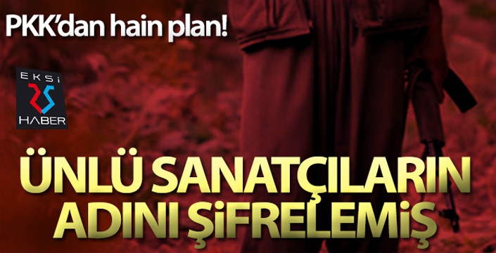 PKK bombalı eylem planı yaparken, ünlü sanatçıların adını şifrelemiş