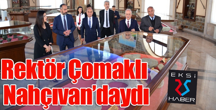 Rektör Çomaklı Nahçıvan’da bir dizi temaslarda bulundu