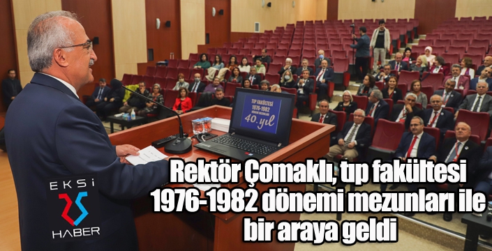 Rektör Çomaklı, tıp fakültesi 1976-1982 dönemi mezunları ile bir araya geldi