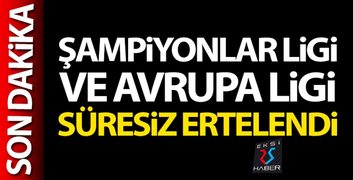 Şampiyonlar Ligi ve Avrupa Ligi süresiz ertelendi