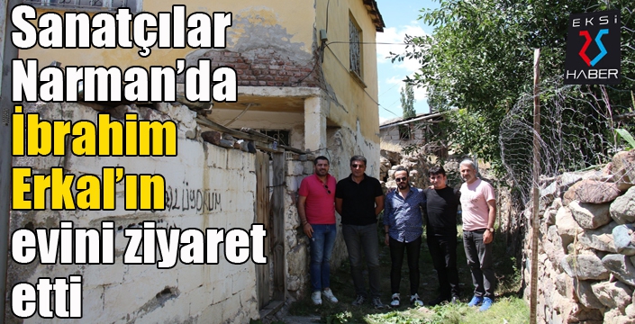 Sanatçılar Narman'da İbrahim Erkal'ın evini ziyaret etti...