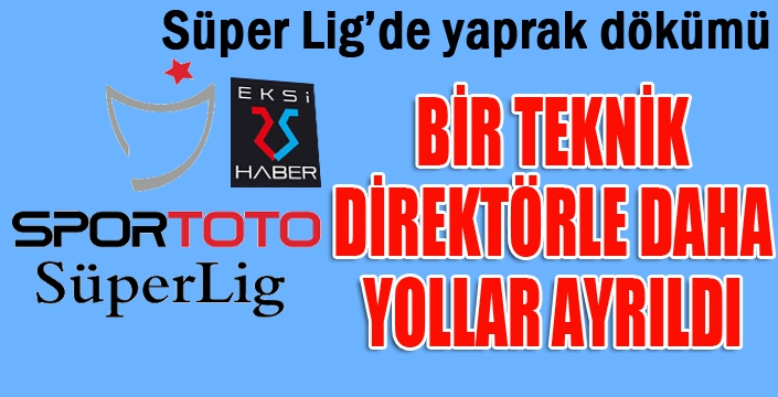 Süper Lig'de yaprak dökümü... Bir teknik direktörle daha yollar ayrıldı...