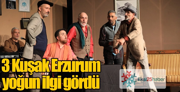 Şehir Tiyatrosu’nun yeni oyunu ‘3 Kuşak Erzurum’ yoğun ilgi gördü