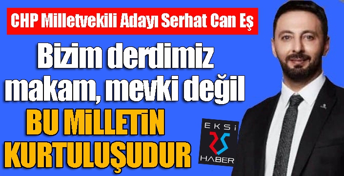 Serhat Can Eş: Bizim derdimiz bu milletin kurtuluşudur...