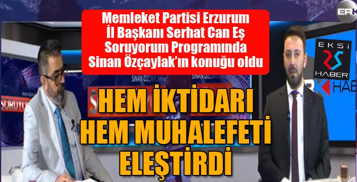 SERHAT CAN EŞ HEM İKTİDARA HEM MUHALEFETE YÜKLENDİ