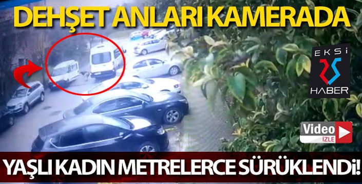 Sitede dehşet anları: Yaşlı kadın 10 metre sürüklendi