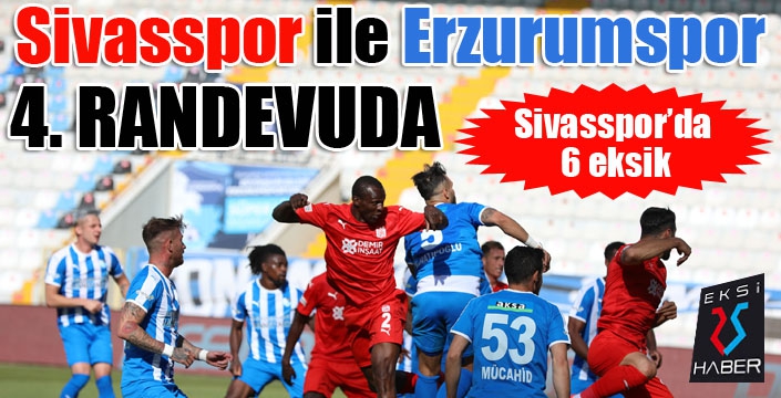 Sivasspor ile Erzurumspor 4. randevuda