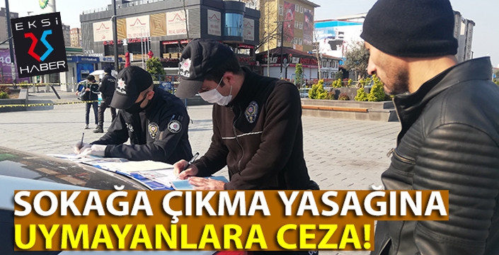 Sokağa çıkma yasağına uymayanlara ilk cezalar yazıldı