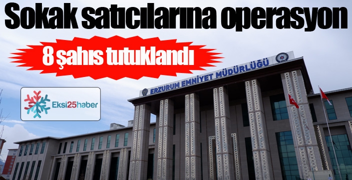 Sokak satıcılarına operasyon; 8 şahıs tutuklandı