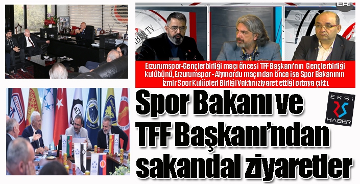 Spor Bakanı ve TFF Başkanı’ndan kritik maçlar öncesinde skandal ziyaretler…