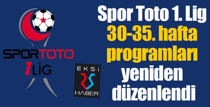 Spor Toto 1. Lig 30-35. hafta programları yeniden düzenlendi