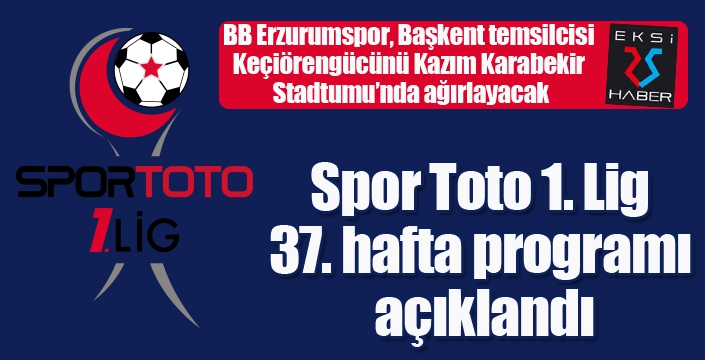 Spor Toto 1. Lig 37. hafta programı açıklandı