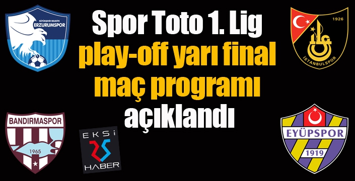 Spor Toto 1. Lig play-off yarı final maç programı açıklandı