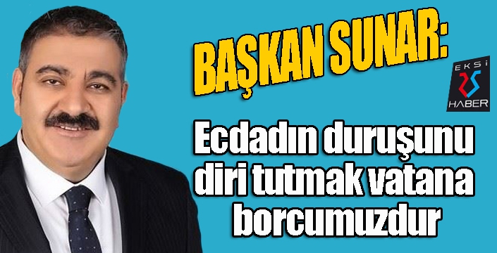 Sunar: “Ecdadın duruşunu diri tutmak vatana borcumuzdur”