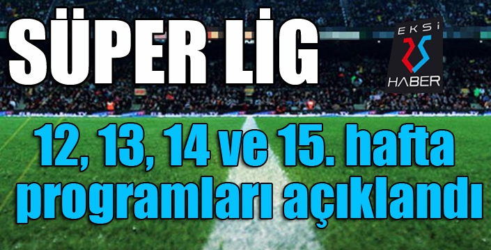 Süper Lig 12-15. hafta programları açıklandı