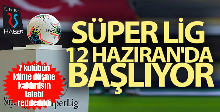 Süper Lig 12 Haziran'da başlıyor