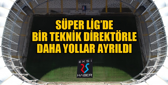 Süper Lig'de bir teknik direktörle daha yollar ayrıldı...