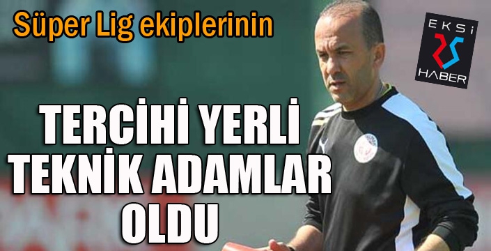 Süper Lig ekiplerinin yeni sezonda tercihi yerli teknik adamlar oldu