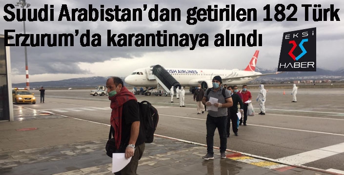 Suudi Arabistan’dan getirilen 182 Türk Erzurum’da karantinaya alındı