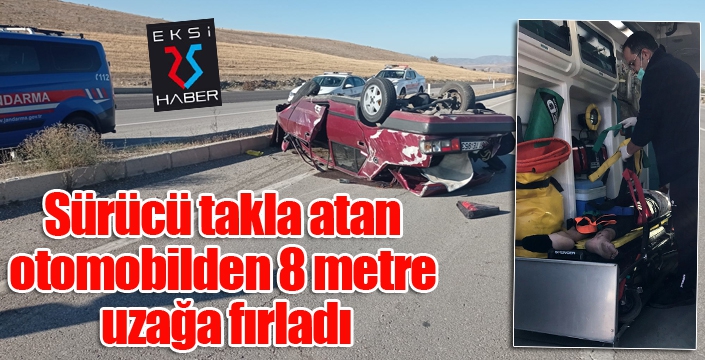 Takla atan otomobilden 8 metre uzağa fırladı