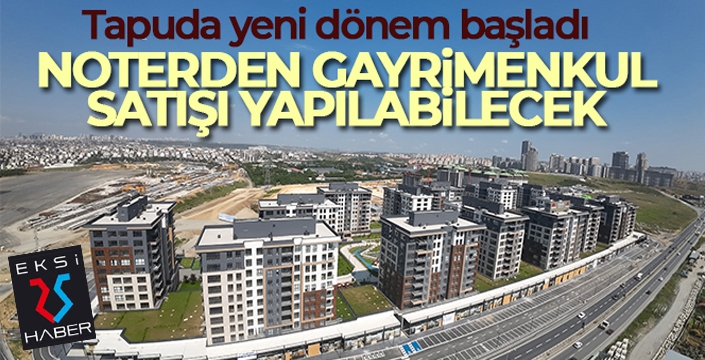 Tapuda yeni dönem başladı: Noterden gayrimenkul satışı yapılabilecek