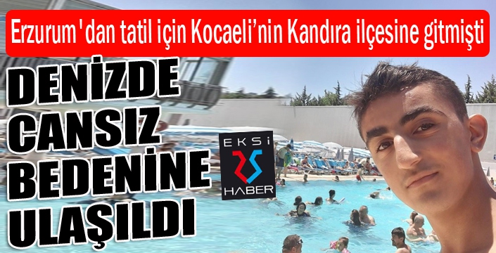 Tatil için Erzurum'dan Kocaeli'ye gitmişti... Denizde cansız bedenine ulaşıldı...