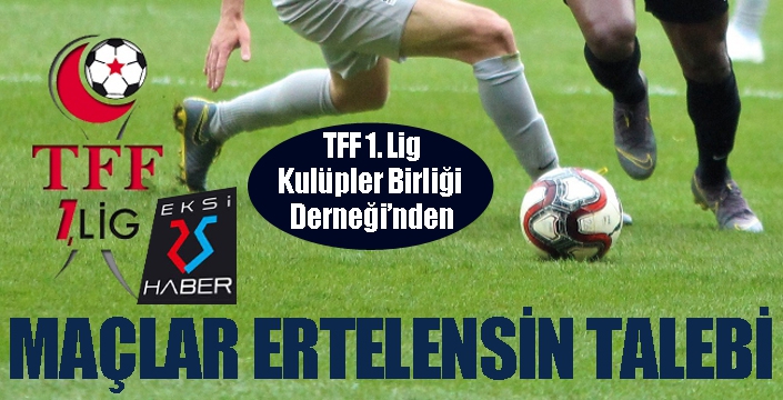 TFF 1. Lig Kulüpler Birliği’nden maçlar oynanmasın talebi…