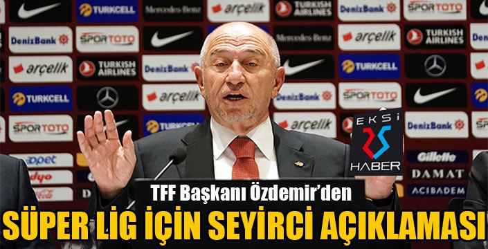 TFF Başkanı Özdemir'den Süper Lig için seyirci açıklaması...