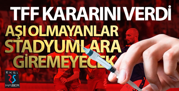 TFF'den aşı kararı! Aşı olmayanlar stadyumlara giremeyecek