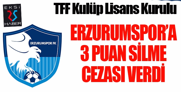 TFF'den Erzurumspor'a 3 puan silme cezası...