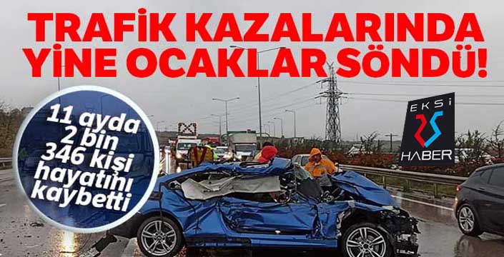 Trafik kazalarında yine ocaklar söndü! 11 ayda, 2 bin 346 kişi kazalarda öldü