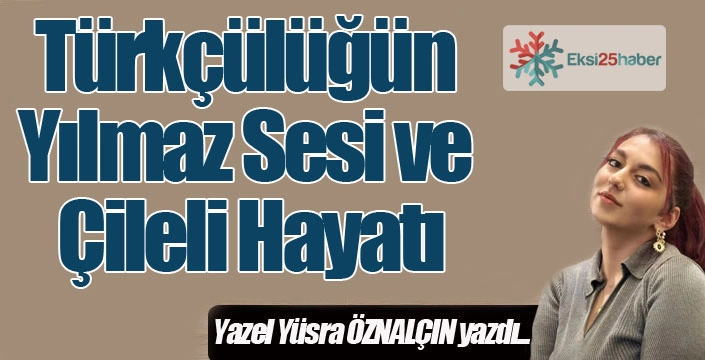 Türkçülüğün Yılmaz Sesi ve Çileli Hayatı