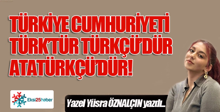 TÜRKİYE CUMHURİYETİ  TÜRK’TÜR TÜRKÇÜ’DÜR ATATÜRKÇÜ’DÜR!