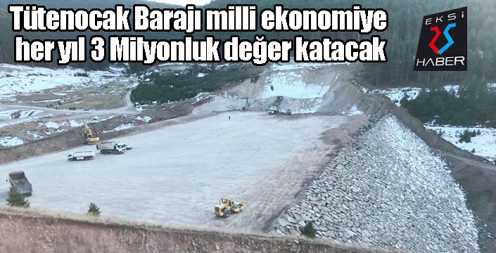 Tütenocak Barajı milli ekonomiye her yıl 3 Milyonluk değer katacak