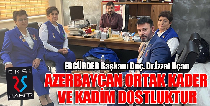 UÇAN, AZERBAYCAN ORTAK KADER VE KADİM DOSTLUKTUR