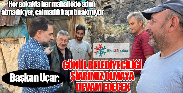 UÇAR, “GÖNÜL BELEDİYECİLİĞİ ŞİARIMIZ OLMAYA DEVAM EDECEK”
