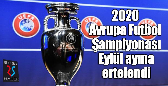 UEFA 2020 Avrupa Futbol Şampiyonası'nı eylül ayına ertelendiğini açıkladı