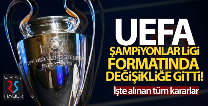 UEFA, Şampiyonlar Ligi formatında değişikliğe gitti