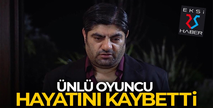 Ünlü oyuncu Hüseyin Elmalıpınar hayatını kaybetti