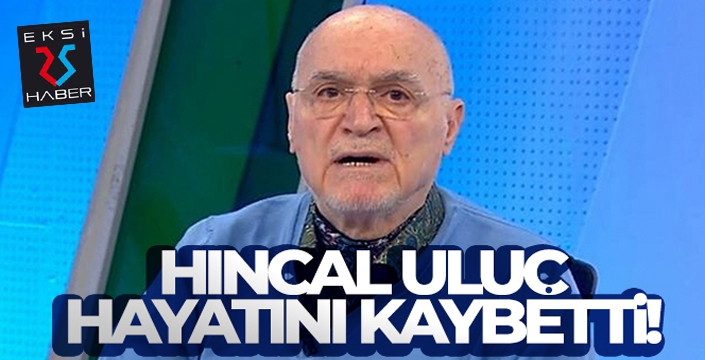 Ünlü spor yorumcusu Hıncal Uluç hayatını kaybetti