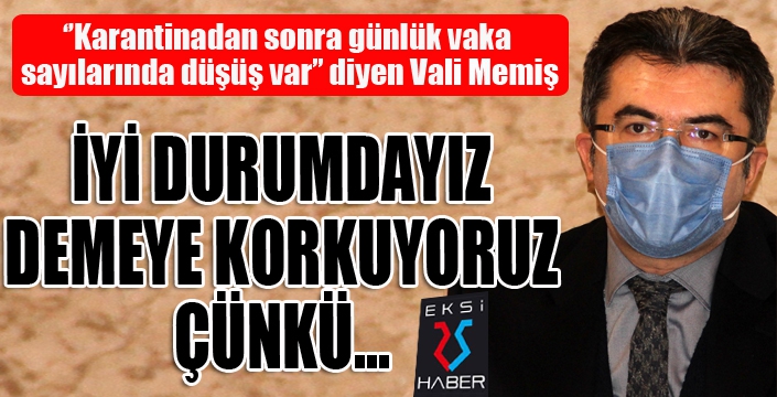 Vali Memiş: “Karantinadan sonra günlük vaka sayılarında düşüş var”