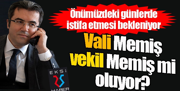 Vali Memiş, Vekil Memiş olacak mı?