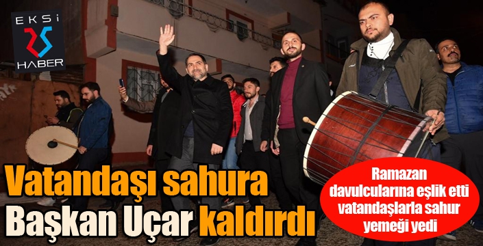 Vatandaşı sahura Başkan Uçar kaldırdı...