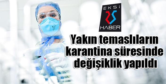 Yakın temaslıların karantina süresinde değişiklik yapıldı