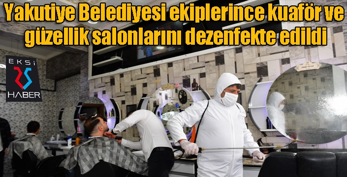 Yakutiye Belediyesi ekiplerince kuaför ve güzellik salonlarını dezenfekte edildi